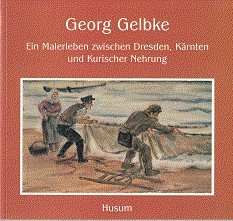 Georg Gelbke - Ein Malerleben zwischen Dresden, Krnten und Kurischer Nehrung
